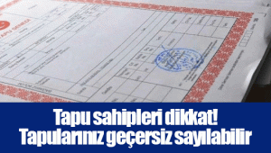 Tapu sahipleri dikkat! Tapularınız geçersiz sayılabilir