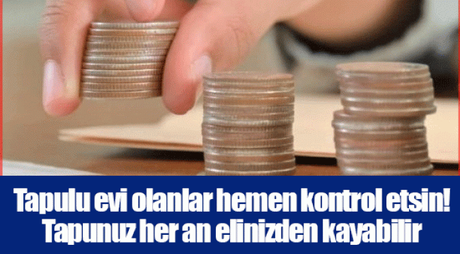 Tapulu evi olanlar hemen kontrol etsin! Tapunuz her an elinizden kayabilir