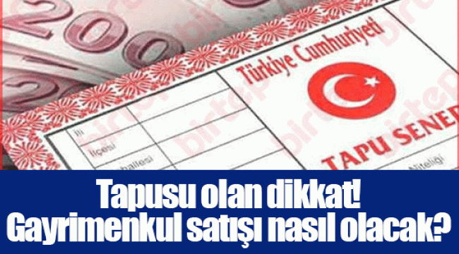 Tapusu olan dikkat! Gayrimenkul satışı nasıl olacak?