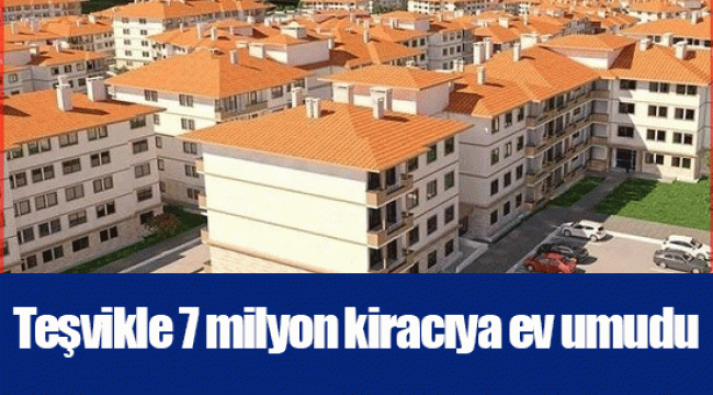 Teşvikle 7 milyon kiracıya ev umudu