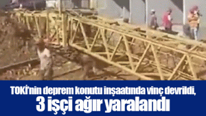 TOKİ’nin deprem konutu inşaatında vinç devrildi, 3 işçi ağır yaralandı