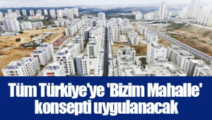 Tüm Türkiye'ye 'Bizim Mahalle' konsepti uygulanacak