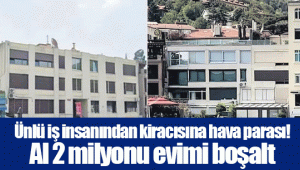 Ünlü iş insanından kiracısına hava parası! Al 2 milyonu evimi boşalt