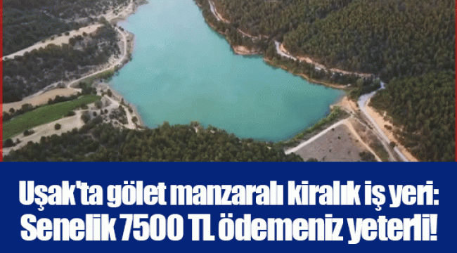 Uşak'ta gölet manzaralı kiralık iş yeri: Senelik 7500 TL ödemeniz yeterli!