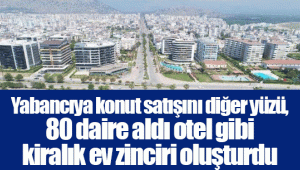 Yabancıya konut satışını diğer yüzü, 80 daire aldı otel gibi kiralık ev zinciri oluşturdu