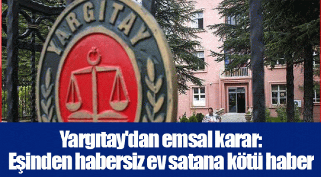 Yargıtay'dan emsal karar: Eşinden habersiz ev satana kötü haber