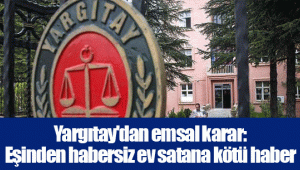 Yargıtay'dan emsal karar: Eşinden habersiz ev satana kötü haber