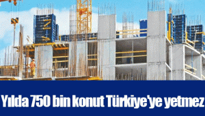 Yılda 750 bin konut Türkiye'ye yetmez