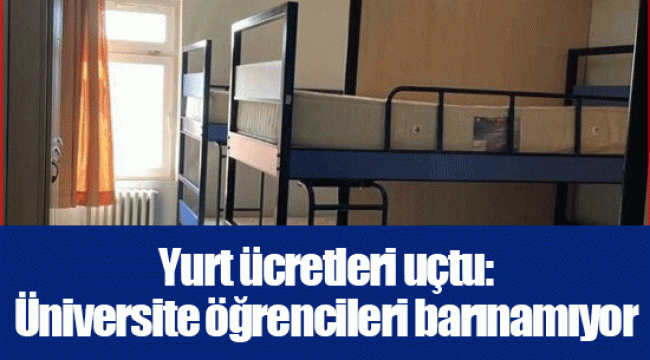 Yurt ücretleri uçtu: Üniversite öğrencileri barınamıyor