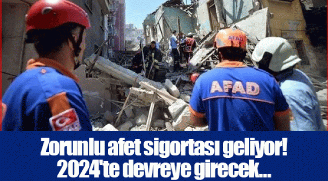 Zorunlu afet sigortası geliyor! 2024'te devreye girecek…