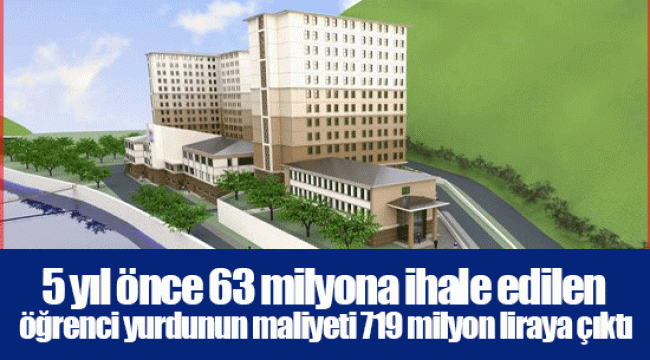 5 yıl önce 63 milyona ihale edilen öğrenci yurdunun maliyeti 719 milyon liraya çıktı