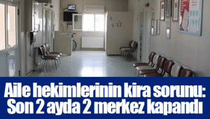 Aile hekimlerinin kira sorunu: Son 2 ayda 2 merkez kapandı