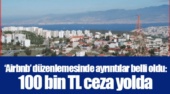 ‘Airbnb’ düzenlemesinde ayrıntılar belli oldu: 100 bin TL ceza yolda