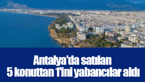 Antalya'da satılan 5 konuttan 1'ini yabancılar aldı