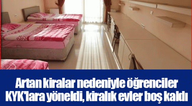 Artan kiralar nedeniyle öğrenciler KYK'lara yöneldi, kiralık evler boş kaldı