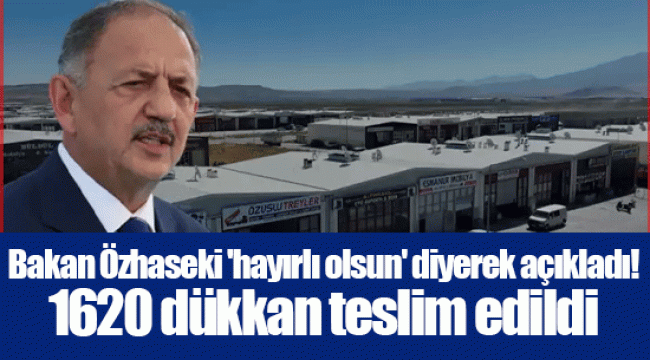 Bakan Özhaseki 'hayırlı olsun' diyerek açıkladı! 1620 dükkan teslim edildi