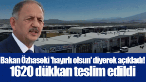 Bakan Özhaseki 'hayırlı olsun' diyerek açıkladı! 1620 dükkan teslim edildi