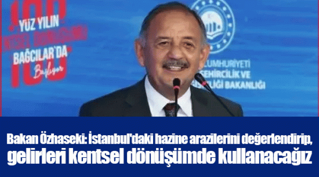 Bakan Özhaseki: Kentsel dönüşümün önündeki engelleri kaldırmaya çalışıyoruz