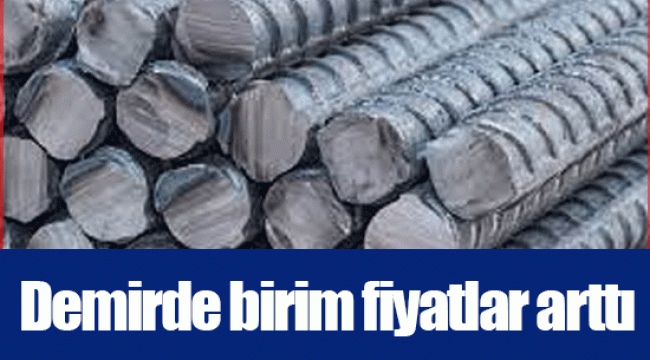 Demirde birim fiyatlar arttı