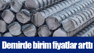 Demirde birim fiyatlar arttı