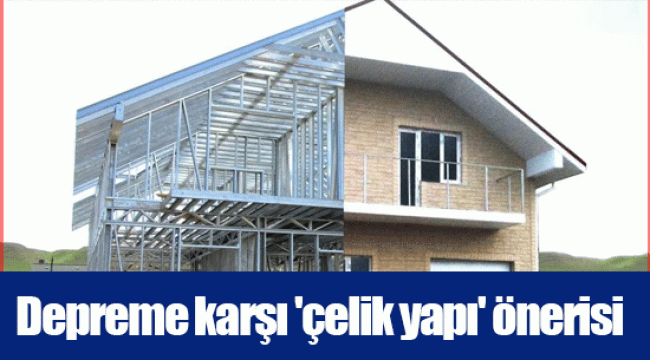 Depreme karşı 'çelik yapı' önerisi