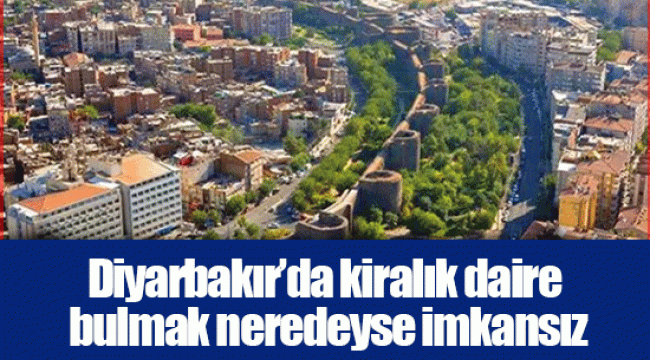 Diyarbakır’da kiralık daire bulmak neredeyse imkansız