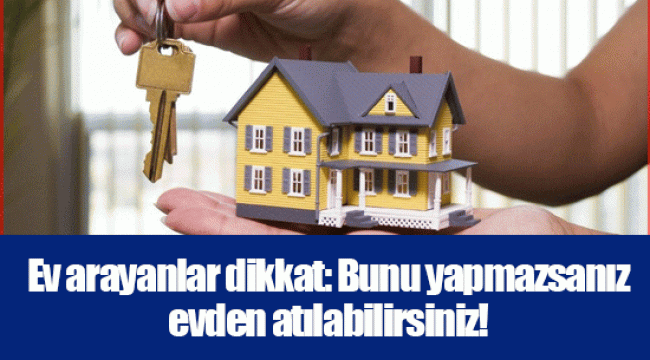 Ev arayanlar dikkat: Bunu yapmazsanız evden atılabilirsiniz!