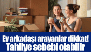 Ev arkadaşı arayanlar dikkat! Tahliye sebebi olabilir