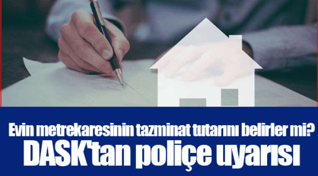 Evin metrekaresinin tazminat tutarını belirler mi? DASK'tan poliçe uyarısı