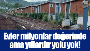 Evler milyonlar değerinde ama yıllardır yolu yok!