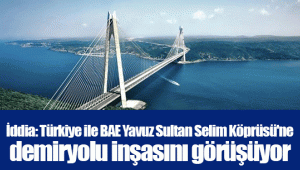 İddia: Türkiye ile BAE Yavuz Sultan Selim Köprüsü'ne demiryolu inşasını görüşüyor