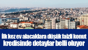 İlk kez ev alacaklara düşük faizli konut kredisinde detaylar belli oluyor