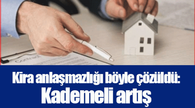 Kira anlaşmazlığı böyle çözüldü: Kademeli artış