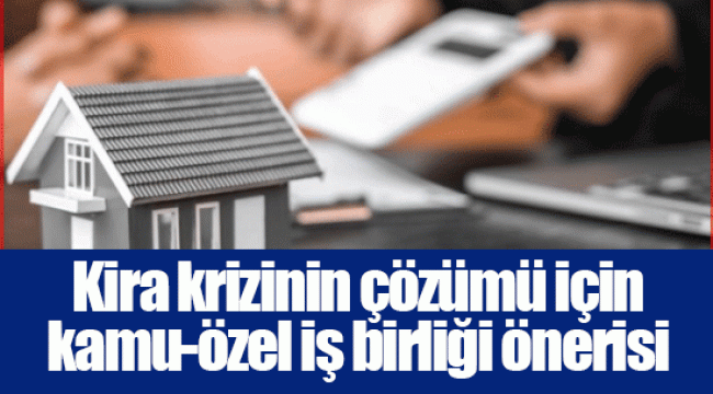 Kira krizinin çözümü için kamu-özel iş birliği önerisi