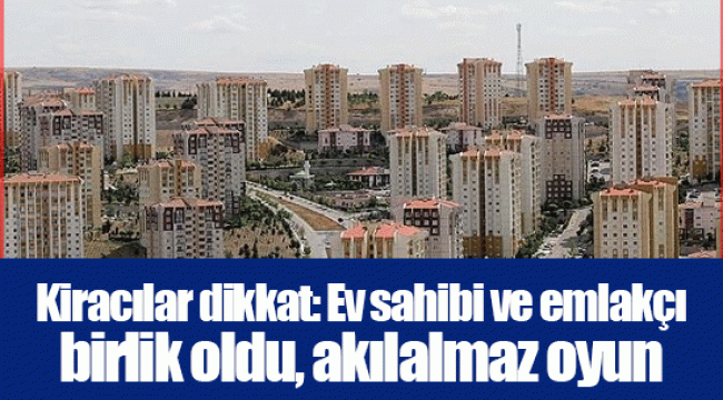 Kiracılar dikkat: Ev sahibi ve emlakçı birlik oldu, akılalmaz oyun