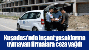 Kuşadası’nda inşaat yasaklarına uymayan firmalara ceza yağdı