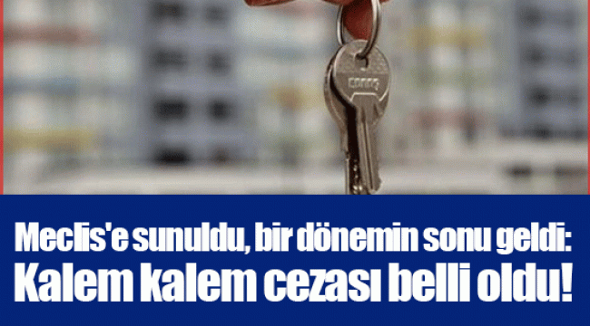 Meclis'e sunuldu, bir dönemin sonu geldi: Kalem kalem cezası belli oldu!