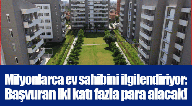 Milyonlarca ev sahibini ilgilendiriyor: Başvuran iki katı fazla para alacak!