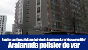 Santim santim sattıkları dairelerin kapılarını kırıp kiraya verdiler! Aralarında polisler de var