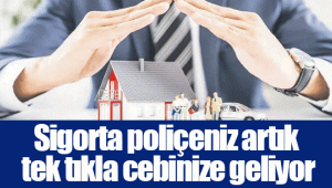 Sigorta poliçeniz artık tek tıkla cebinize geliyor