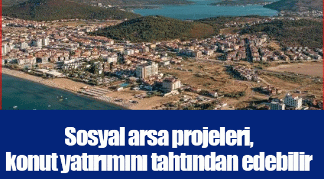 Sosyal arsa projeleri, konut yatırımını tahtından edebilir