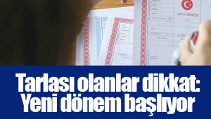 Tarlası olanlar dikkat: Yeni dönem başlıyor