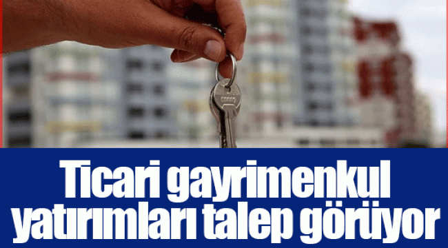 Ticari gayrimenkul yatırımları talep görüyor