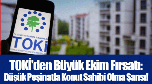 TOKİ'den Büyük Ekim Fırsatı: Düşük Peşinatla Konut Sahibi Olma Şansı!