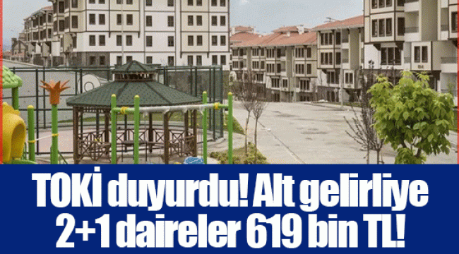 TOKİ duyurdu! Alt gelirliye 2+1 daireler 619 bin TL!