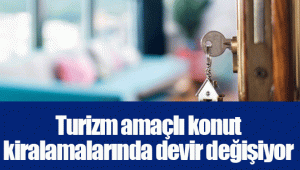 Turizm amaçlı konut kiralamalarında devir değişiyor