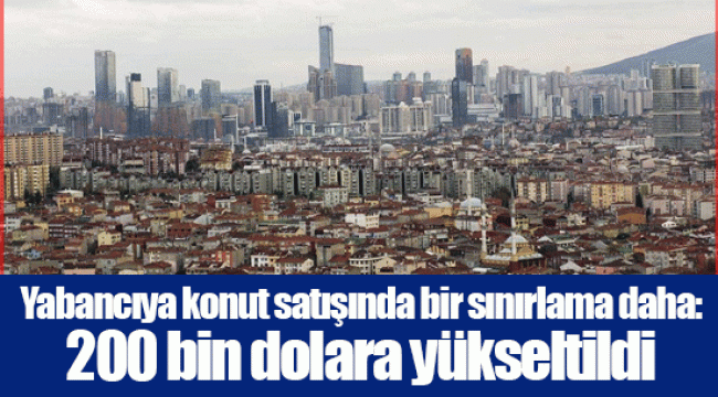 Yabancıya konut satışında bir sınırlama daha: 200 bin dolara yükseltildi