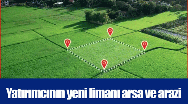 Yatırımcının yeni limanı arsa ve arazi