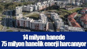 14 milyon hanede 75 milyon hanelik enerji harcanıyor