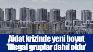 Aidat krizinde yeni boyut 'İllegal gruplar dahil oldu'